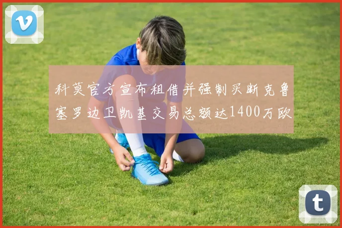 科莫官方宣布租借并强制买断克鲁塞罗边卫凯基交易总额达1400万欧
